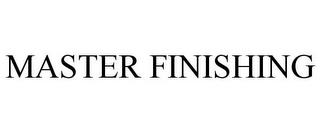 MASTER FINISHING trademark