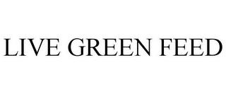 LIVE GREEN FEED trademark