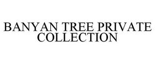 BANYAN TREE PRIVATE COLLECTION trademark