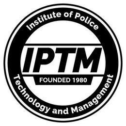 INSTITUTE OF POLICE TECHNOLOGY AND MANAGEMENT IPTM FOUNDED 1980 trademark