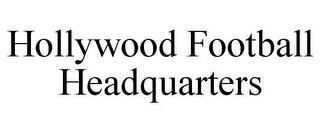 HOLLYWOOD FOOTBALL HEADQUARTERS trademark