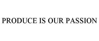 PRODUCE IS OUR PASSION trademark