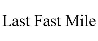 LAST FAST MILE trademark