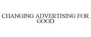 CHANGING ADVERTISING FOR GOOD trademark