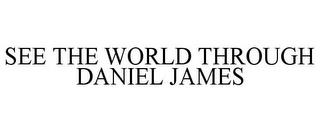 SEE THE WORLD THROUGH DANIEL JAMES trademark