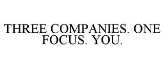 THREE COMPANIES. ONE FOCUS. YOU. trademark