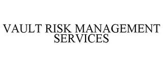 VAULT RISK MANAGEMENT SERVICES trademark