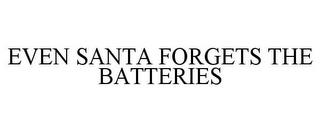 EVEN SANTA FORGETS THE BATTERIES trademark