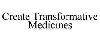 CREATE TRANSFORMATIVE MEDICINES trademark