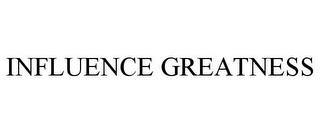 INFLUENCE GREATNESS trademark