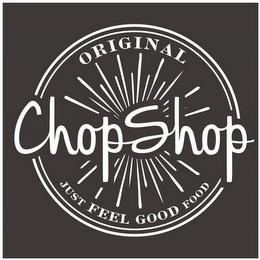 ORIGINAL CHOPSHOP JUST FEEL GOOD FOOD trademark