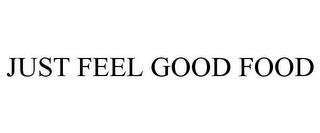 JUST FEEL GOOD FOOD trademark