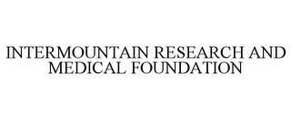 INTERMOUNTAIN RESEARCH AND MEDICAL FOUNDATION trademark