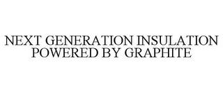 NEXT GENERATION INSULATION POWERED BY GRAPHITE trademark