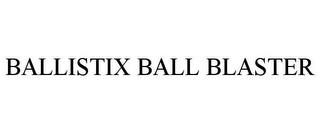 BALLISTIX BALL BLASTER trademark