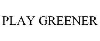 PLAY GREENER trademark