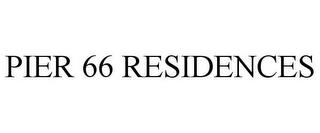 PIER 66 RESIDENCES trademark