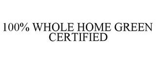 100% WHOLE HOME GREEN CERTIFIED trademark