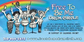 FREE TO BE ME DRUM CIRCLE WE ARE A NON-PROFIT ALL VOLUNTEER CHARITY GROUP HELPING KIDS AT RISK, KIDS K-12, ELDERS, PRISON INMATES AND PEOPLE WITH MENTAL DISABILITIES BY PROVIDING LOVING, EDUCATIONAL DRUMMING EVENTS. IN SUPPORT OF CHILDRENS DAY.NET 310-944-5475 · WWW.FREETOBEMEDRUMCIRCLE.COM trademark