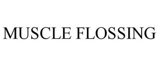 MUSCLE FLOSSING trademark