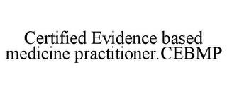 CERTIFIED EVIDENCE BASED MEDICINE PRACTITIONER.CEBMP trademark