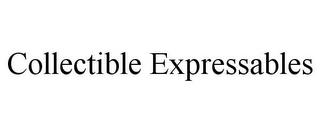 COLLECTIBLE EXPRESSABLES trademark