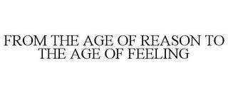 FROM THE AGE OF REASON TO THE AGE OF FEELING trademark