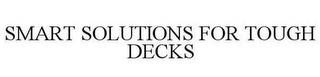 SMART SOLUTIONS FOR TOUGH DECKS trademark