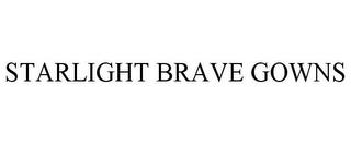 STARLIGHT BRAVE GOWNS trademark