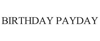 BIRTHDAY PAYDAY trademark