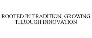 ROOTED IN TRADITION, GROWING THROUGH INNOVATION trademark