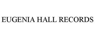 EUGENIA HALL RECORDS trademark