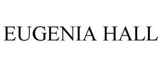 EUGENIA HALL trademark