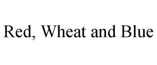 RED, WHEAT AND BLUE trademark