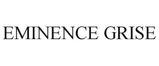 EMINENCE GRISE trademark