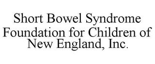 SHORT BOWEL SYNDROME FOUNDATION FOR CHILDREN OF NEW ENGLAND, INC. trademark