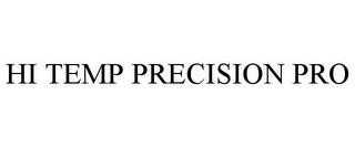 HI TEMP PRECISION PRO trademark