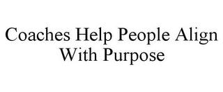 COACHES HELP PEOPLE ALIGN WITH PURPOSE trademark