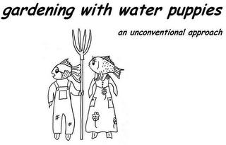 GARDENING WITH WATER PUPPIES AN UNCONVENTIONAL APPROACH trademark