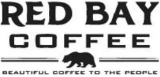 RED BAY COFFEE BEAUTIFUL COFFEE TO THE PEOPLE trademark