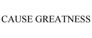 CAUSE GREATNESS trademark