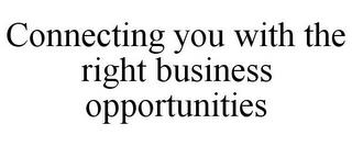 CONNECTING YOU WITH THE RIGHT BUSINESS OPPORTUNITIES trademark