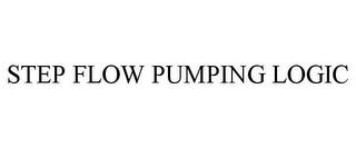 STEP FLOW PUMPING LOGIC trademark