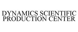 DYNAMICS SCIENTIFIC PRODUCTION CENTER trademark