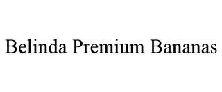 BELINDA PREMIUM BANANAS trademark