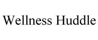 WELLNESS HUDDLE trademark