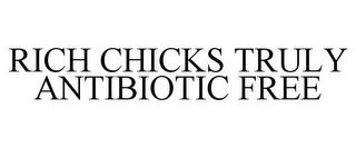 RICH CHICKS TRULY ANTIBIOTIC FREE trademark