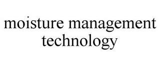 MOISTURE MANAGEMENT TECHNOLOGY trademark