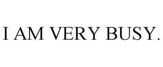 I AM VERY BUSY. trademark