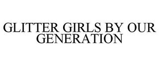 GLITTER GIRLS BY OUR GENERATION trademark